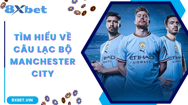 Tìm hiểu về câu lạc bộ Manchester City
