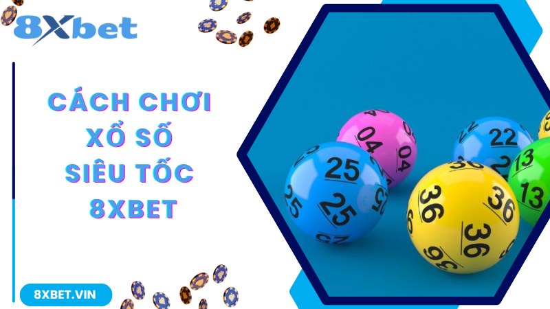 Bật mí chi tiết cách chơi xổ số siêu tốc luôn thắng